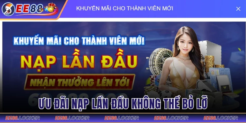 Thưởng nạp đầu không thể bỏ lỡ tại nhà cái